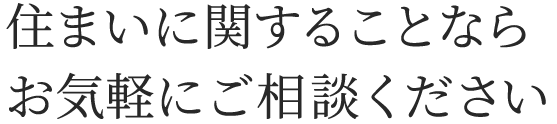 住まいに関することならお気軽にご相談ください